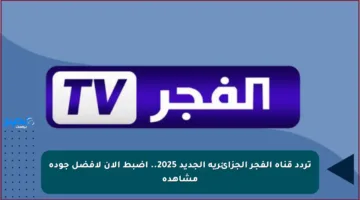 تردد قناة الفجر الجزائرية الجديد 2025.. اضبط الآن لأفضل جودة مشاهدة